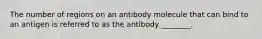 The number of regions on an antibody molecule that can bind to an antigen is referred to as the antibody ________.