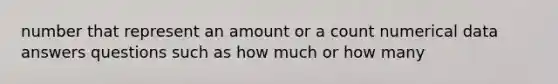 number that represent an amount or a count numerical data answers questions such as how much or how many