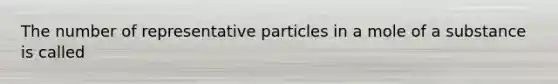 The number of representative particles in a mole of a substance is called