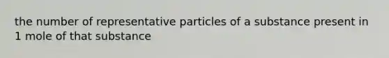 the number of representative particles of a substance present in 1 mole of that substance