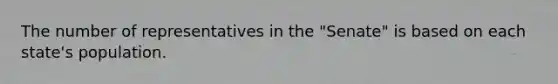 The number of representatives in the "Senate" is based on each state's population.