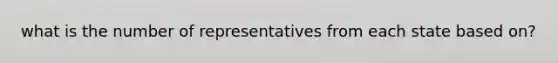 what is the number of representatives from each state based on?