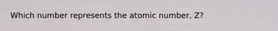 Which number represents the atomic number, Z?