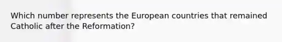 Which number represents the European countries that remained Catholic after the Reformation?