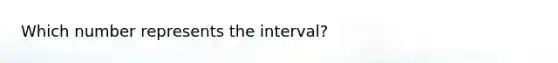 Which number represents the interval?