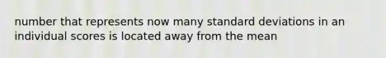 number that represents now many standard deviations in an individual scores is located away from the mean