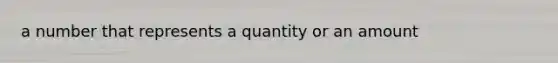 a number that represents a quantity or an amount