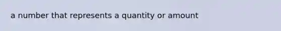 a number that represents a quantity or amount