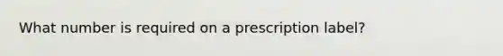 What number is required on a prescription label?