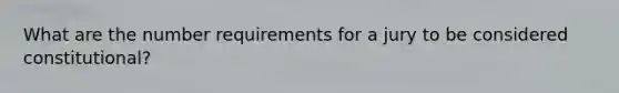 What are the number requirements for a jury to be considered constitutional?