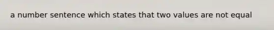 a <a href='https://www.questionai.com/knowledge/kuhLrP3kEl-number-sentence' class='anchor-knowledge'>number sentence</a> which states that two values are not equal