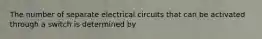 The number of separate electrical circuits that can be activated through a switch is determined by