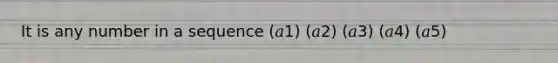 It is any number in a sequence (𝑎1) (𝑎2) (𝑎3) (𝑎4) (𝑎5)