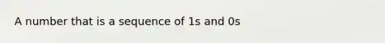 A number that is a sequence of 1s and 0s