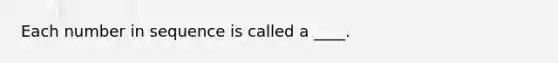Each number in sequence is called a ____.