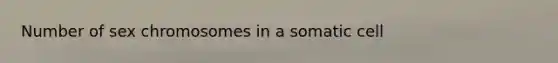 Number of sex chromosomes in a somatic cell