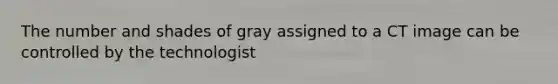 The number and shades of gray assigned to a CT image can be controlled by the technologist