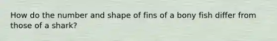 How do the number and shape of fins of a bony fish differ from those of a shark?