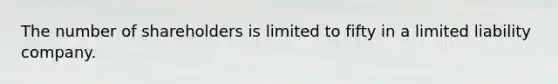 The number of shareholders is limited to fifty in a limited liability company.