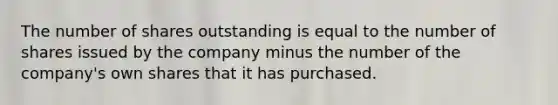 The number of shares outstanding is equal to the number of shares issued by the company minus the number of the company's own shares that it has purchased.