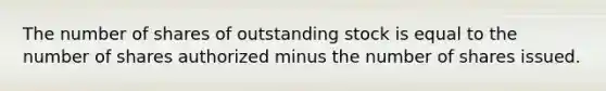 The number of shares of outstanding stock is equal to the number of shares authorized minus the number of shares issued.