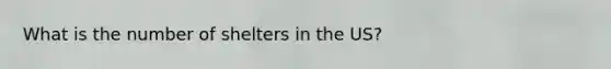 What is the number of shelters in the US?