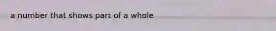 a number that shows part of a whole