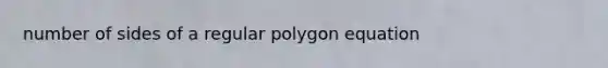 number of sides of a <a href='https://www.questionai.com/knowledge/k5uuzIdErC-regular-polygon' class='anchor-knowledge'>regular polygon</a> equation