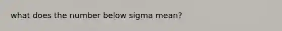 what does the number below sigma mean?