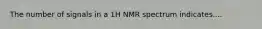 The number of signals in a 1H NMR spectrum indicates....