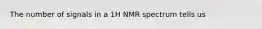 The number of signals in a 1H NMR spectrum tells us