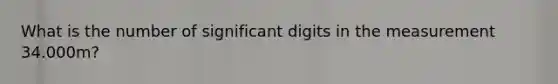 What is the number of significant digits in the measurement 34.000m?