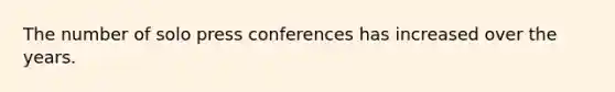 The number of solo press conferences has increased over the years.