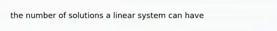 the number of solutions a linear system can have