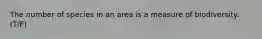 The number of species in an area is a measure of biodiversity. (T/F)