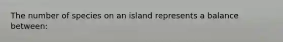 The number of species on an island represents a balance between: