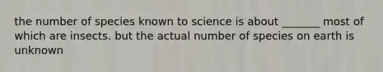 the number of species known to science is about _______ most of which are insects. but the actual number of species on earth is unknown