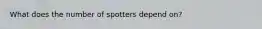 What does the number of spotters depend on?