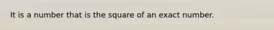 It is a number that is the square of an exact number.