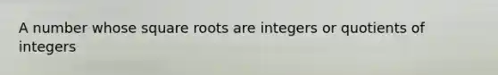 A number whose square roots are integers or quotients of integers