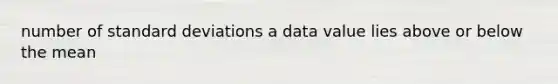 number of <a href='https://www.questionai.com/knowledge/kqGUr1Cldy-standard-deviation' class='anchor-knowledge'>standard deviation</a>s a data value lies above or below the mean