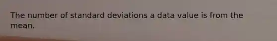 The number of standard deviations a data value is from the mean.