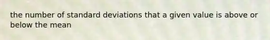 the number of standard deviations that a given value is above or below the mean