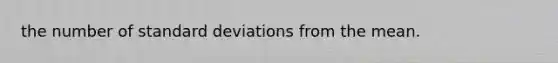 the number of standard deviations from the mean.