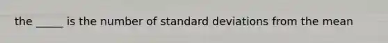 the _____ is the number of standard deviations from the mean