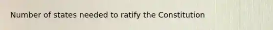 Number of states needed to ratify the Constitution