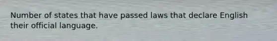 Number of states that have passed laws that declare English their official language.