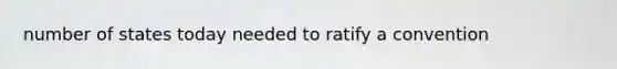 number of states today needed to ratify a convention