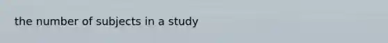 the number of subjects in a study