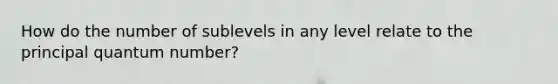 How do the number of sublevels in any level relate to the principal quantum number?